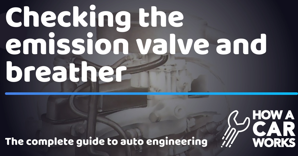 Checking the emission valve and breather How a Car Works