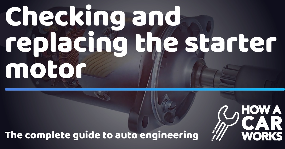Checking and replacing the starter motor How a Car Works