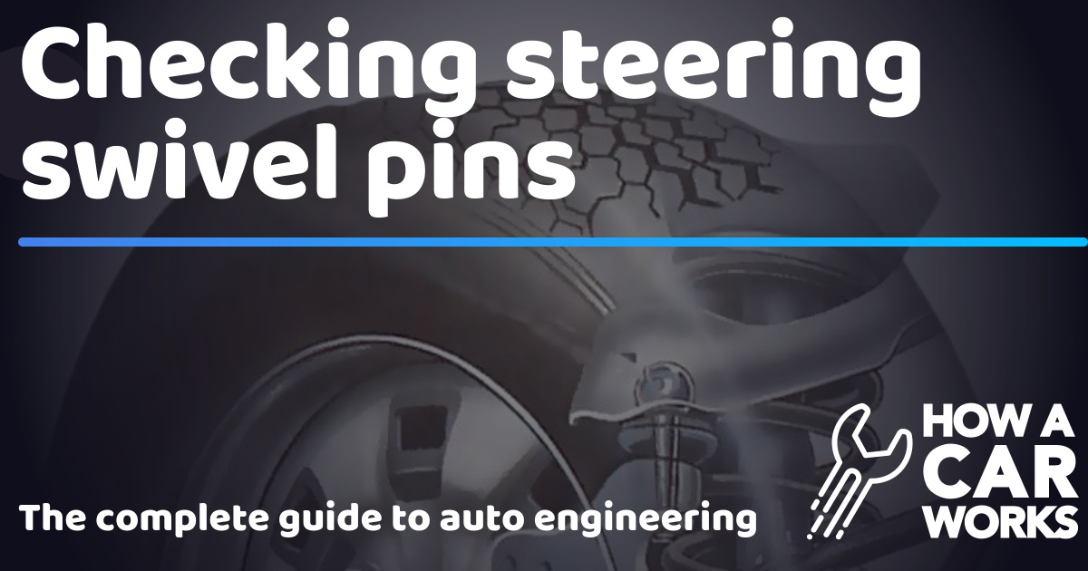 Checking steering swivel pins How a Car Works
