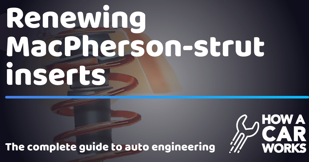 Renewing MacPhersonstrut inserts How a Car Works