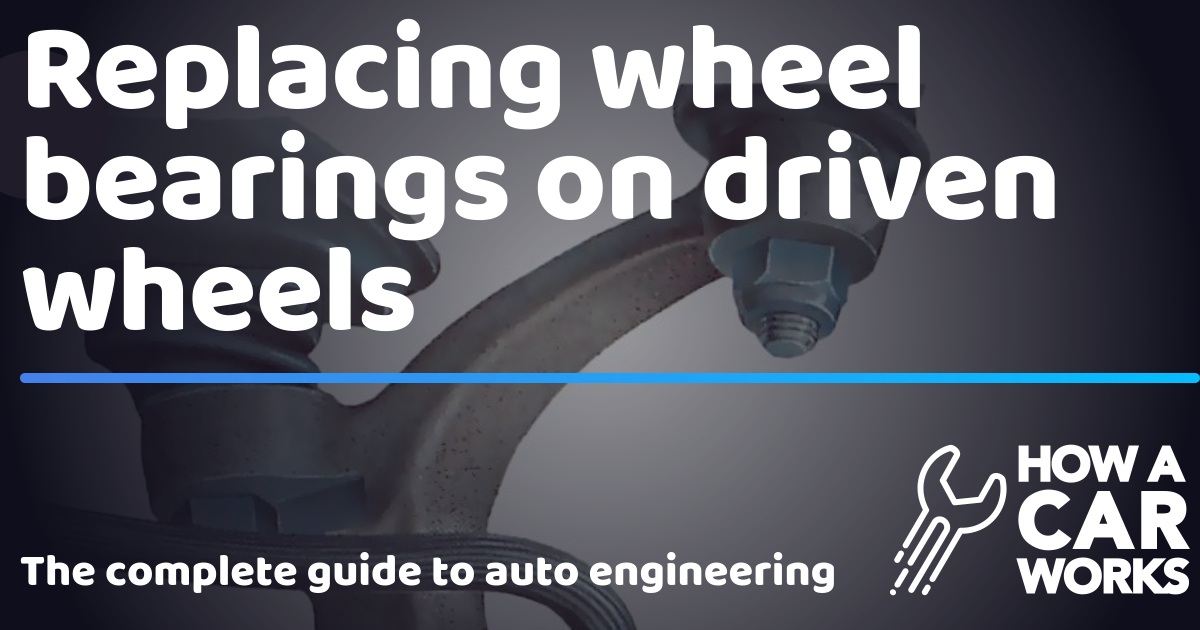Replacing wheel bearings on driven wheels How a Car Works