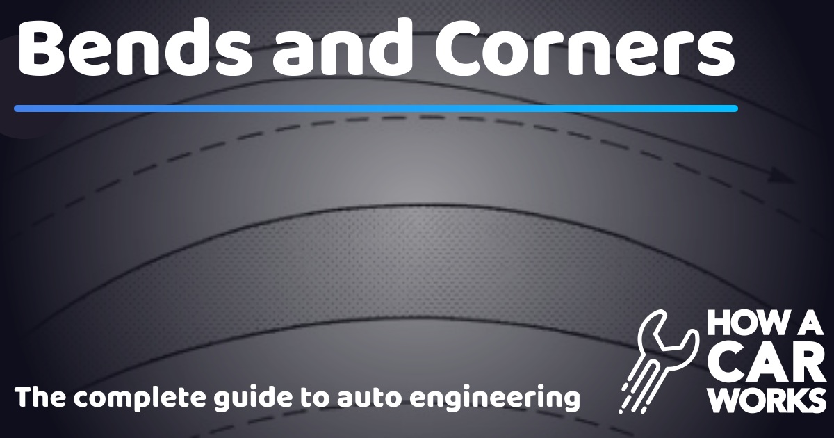 Bends and Corners How a Car Works