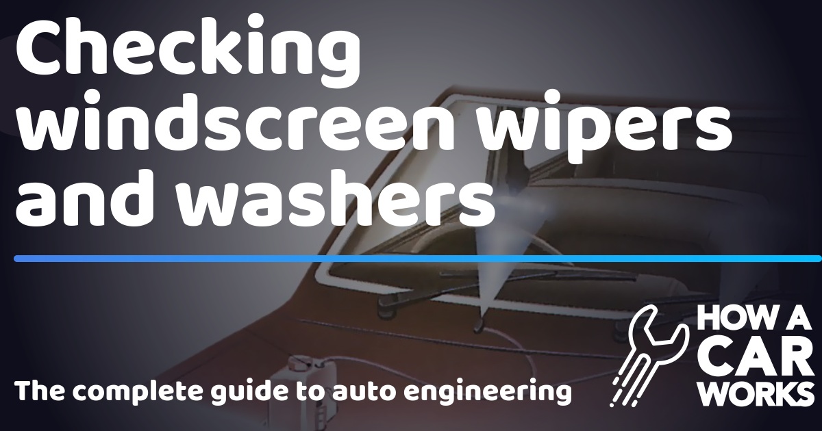 Checking windscreen wipers and washers How a Car Works