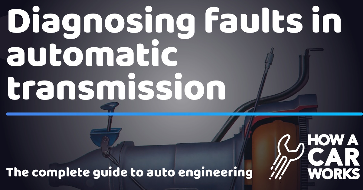 Diagnosing faults in automatic transmission How a Car Works