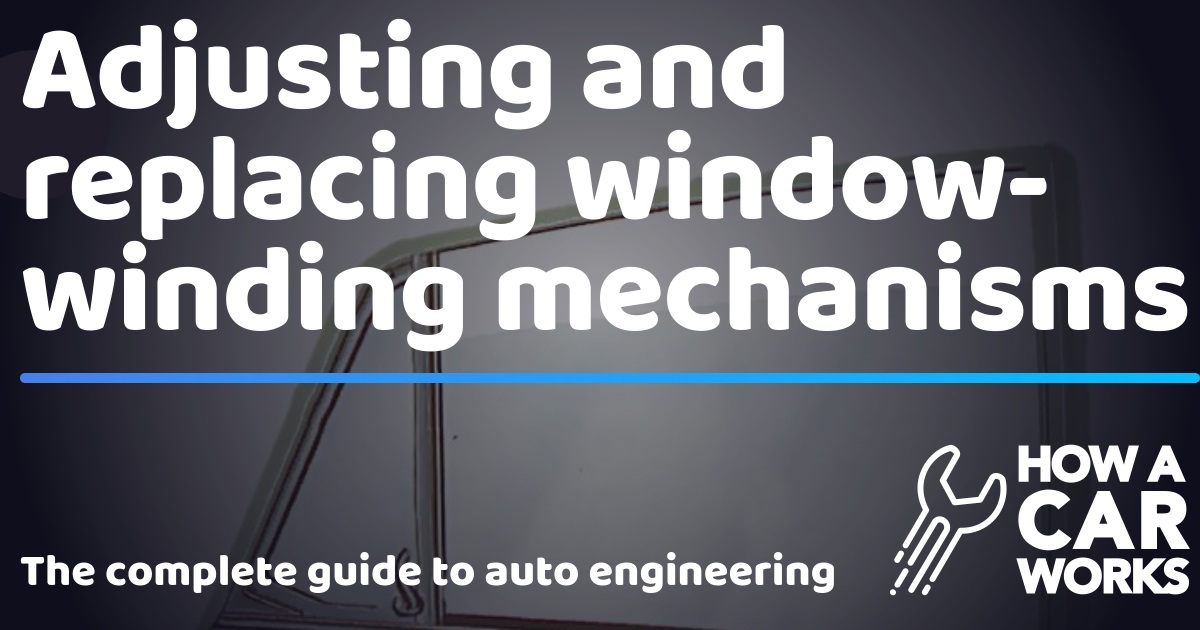 Adjusting and replacing windowwinding mechanisms How a Car Works