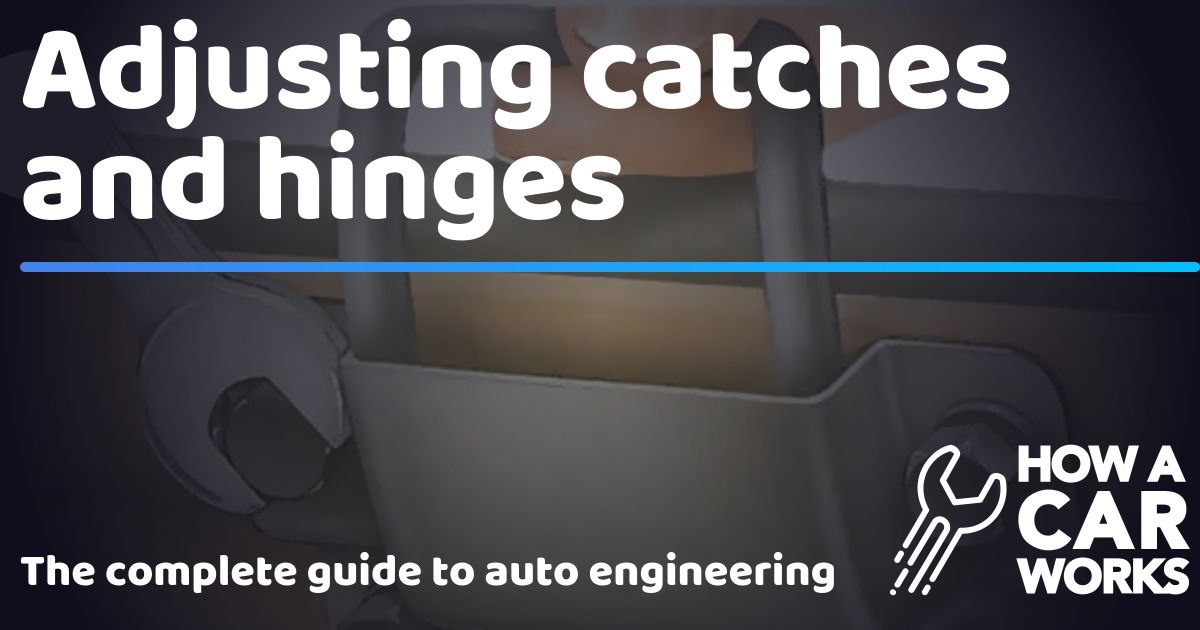 Adjusting catches and hinges How a Car Works