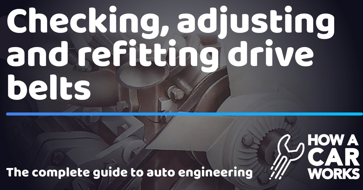 Checking, adjusting and refitting drive belts How a Car Works